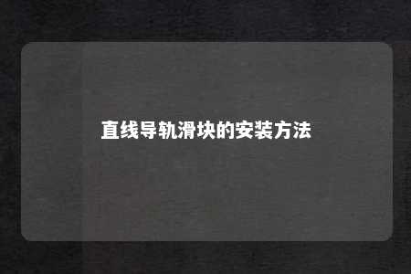 直线导轨滑块的安装方法 